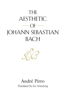 The Aesthetic of Johann Sebastian Bach by Pirro, André