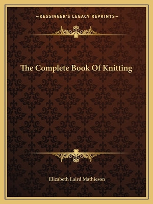 The Complete Book of Knitting by Mathieson, Elizabeth Laird