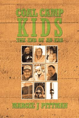 Coal Camp Kids: The End of an Era by Pittman, Margie J.