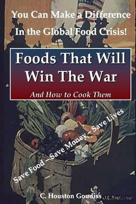 Foods That Will Win the War and How to Cook Them by Goudiss, C. Houston