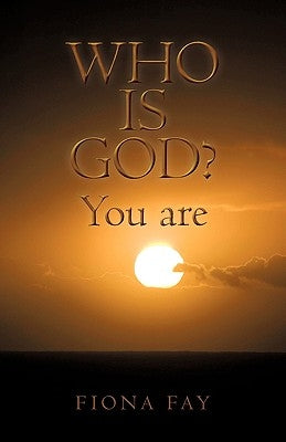 Who Is God? You Are by Fiona Fay, Fay