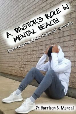 A Pastor's Role in Mental Health by Mungal, Harrison S.