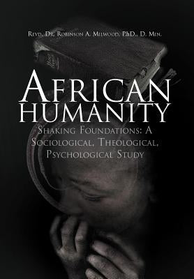 African Humanity: Shaking Foundations: A Sociological, Theological, Psychological Study by Milwood, R. A.