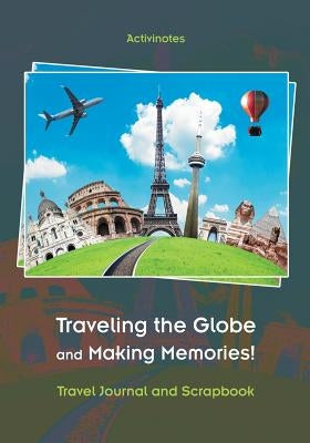 Traveling the Globe and Making Memories! Travel Journal and Scrapbook by Activinotes