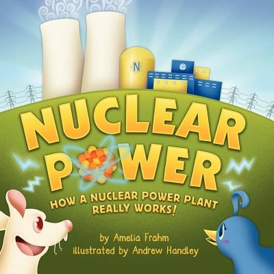 Nuclear Power: How a Nuclear Power Plant Really Works! (a Mom's Choice Award Recipient) by Frahm, Amelia