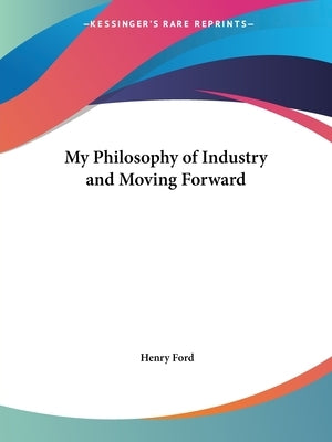 My Philosophy of Industry and Moving Forward by Ford, Henry