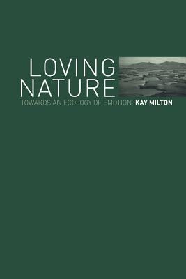 Loving Nature: Towards an Ecology of Emotion by Milton, Kay