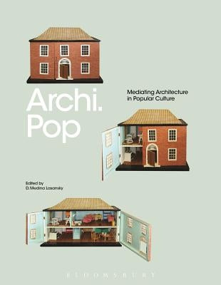 Archi.Pop: Mediating Architecture in Popular Culture by Lasansky, D. Medina