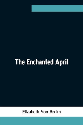 The Enchanted April by Von Arnim, Elizabeth