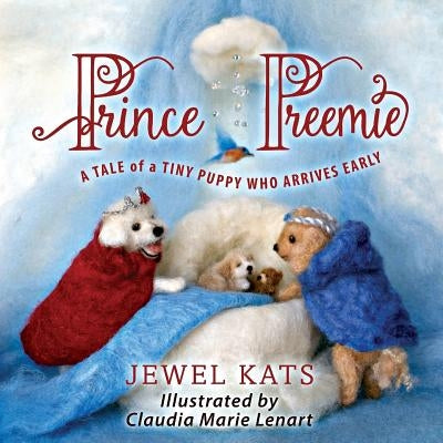 Prince Preemie: A Tale of a Tiny Puppy Who Arrives Early by Kats, Jewel