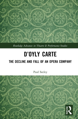 D'Oyly Carte: The Decline and Fall of an Opera Company by Seeley, Paul