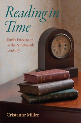 Reading in Time: Emily Dickinson in the Nineteenth Century by Miller, Cristanne