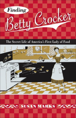 Finding Betty Crocker: The Secret Life of America's First Lady of Food by Marks, Susan