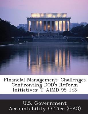 Financial Management: Challenges Confronting Dod's Reform Initiatives: T-Aimd-95-143 by U. S. Government Accountability Office (