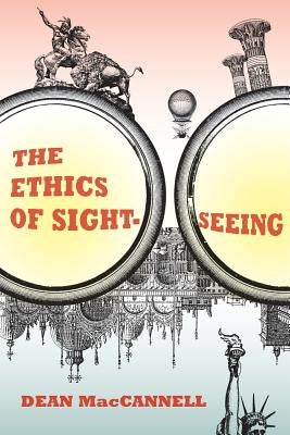 The Ethics of Sightseeing by MacCannell, Dean