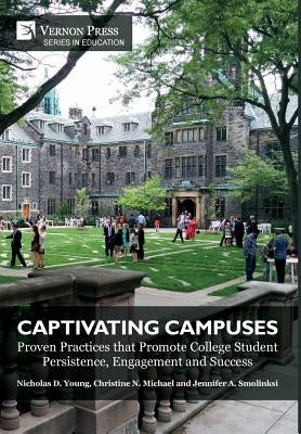 Captivating Campuses: Proven Practices that Promote College Student Persistence, Engagement and Success by Young, Nicholas D.