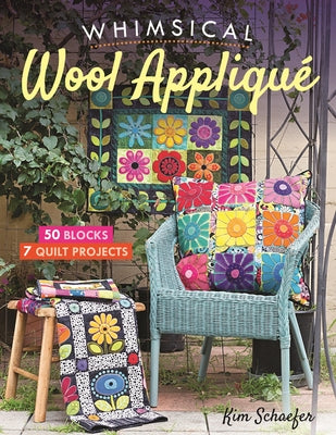 Whimsical Wool Appliqué: 50 Blocks, 7 Quilt Projects by Schaefer, Kim