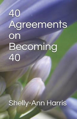 40 Agreements on Becoming 40 by Harris, Shelly-Ann