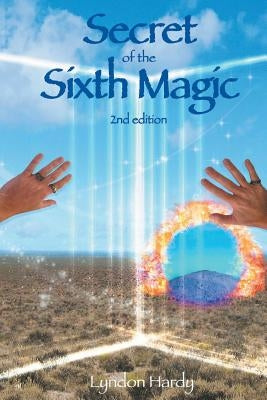 Secret of the Sixth Magic: 2nd edition by Hardy, Lyndon M.