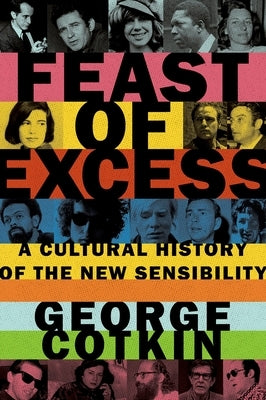 Feast of Excess: A Cultural History of the New Sensibility by Cotkin, George