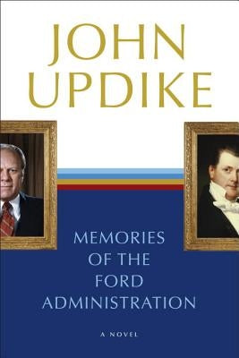 Memories of the Ford Administration by Updike, John