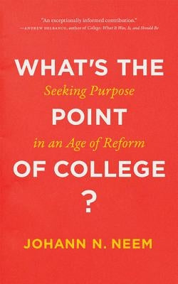 What's the Point of College?: Seeking Purpose in an Age of Reform by Neem, Johann N.