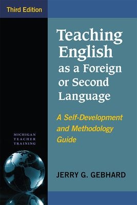 Teaching English as a Foreign or Second Language, Third Edition: A Self-Development and Methodology Guide by Gebhard, Jerry G.