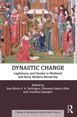 Dynastic Change: Legitimacy and Gender in Medieval and Early Modern Monarchy by Rodrigues, Ana Maria S. a.