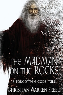 The Madman on the Rocks: A Forgotten Gods Tale by Freed, Christian Warren