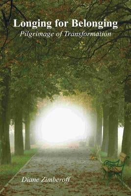 Longing for Belonging: Pilgrimage of Transformation by Zimberoff, Diane