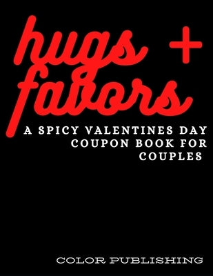 Hugs + Favors: A Spicy Valentines Day Coupon Book For Couples by Publishing, Color