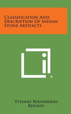 Classification And Description Of Indian Stone Artifacts by Renaud, Etienne Bernardeau