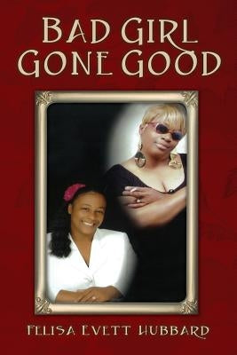 Bad Girl Gone Good by Hubbard, Felisa Evett