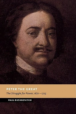 Peter the Great: The Struggle for Power, 1671-1725 by Bushkovitch, Paul