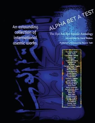 Alpha Bet a Test: The Eye Am Eye Asemic Anthology: Language in the Act of Disappearing by Nadeau, David