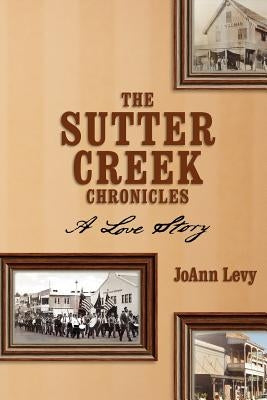 The Sutter Creek Chronicles: A Love Story by Levy, Joann