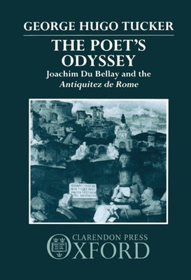 Poet's Odyssey: Joachim Du Bellay and the Antiquitez Rome by Tucker, George Hugo