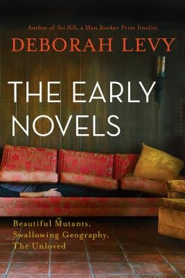 The Early Novels: Beautiful Mutants, Swallowing Geography, the Unloved by Levy, Deborah