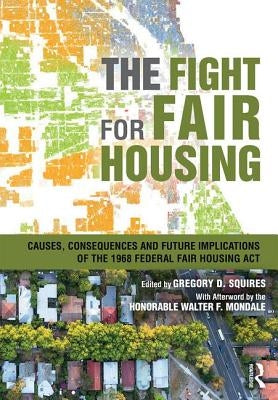 The Fight for Fair Housing: Causes, Consequences, and Future Implications of the 1968 Federal Fair Housing ACT by Squires, Gregory D.