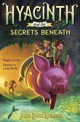 Hyacinth and the Secrets Beneath by Sager Weinstein, Jacob