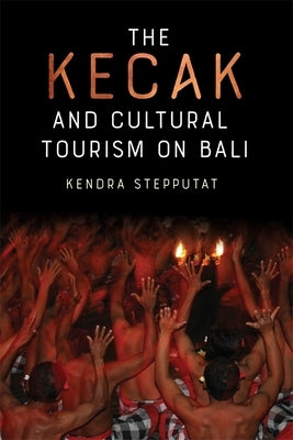 The Kecak and Cultural Tourism on Bali by Stepputat, Kendra