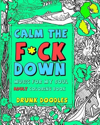 Calm The F*Ck Down: Music For My Soul Adult Coloring Book by Doodles, Drunk