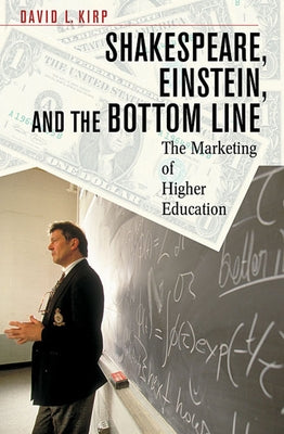 Shakespeare, Einstein, and the Bottom Line: The Marketing of Higher Education (Revised) by Kirp, David L.