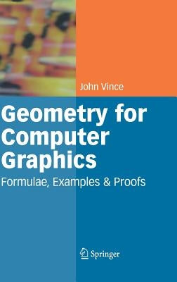 Geometry for Computer Graphics: Formulae, Examples and Proofs by Vince, John