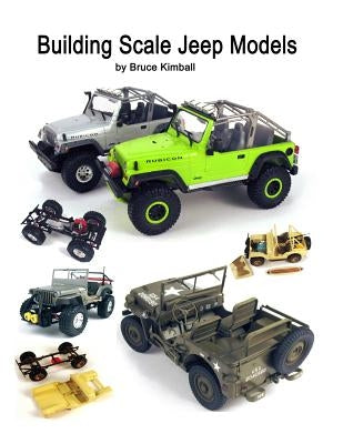 Building Scale Jeep Models: Modifying and Assembling Jeep & 4X4 Model Kits by Kimball, Bruce