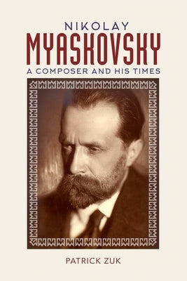 Nikolay Myaskovsky: A Composer and His Times by Zuk, Patrick