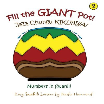 Fill the GIANT Pot! Jaza chungu KIKUBWA!: Numbers in Swahili by Hammond, Nadia