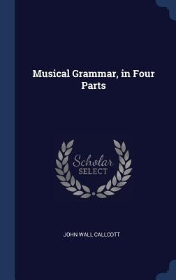 Musical Grammar, in Four Parts by Callcott, John Wall