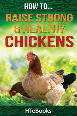 How To Raise Strong & Healthy Chickens: Quick Start Guide by Htebooks