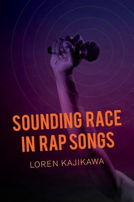 Sounding Race in Rap Songs by Kajikawa, Loren